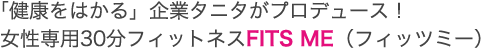 「健康をはかる」企業タニタがプロデュース！女性専用30分フィットネスFITS ME（フィッツミー）